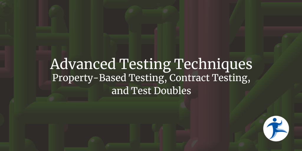 Advanced Testing Techniques - Property-Based Testing, Contract Testing, and Test Doubles