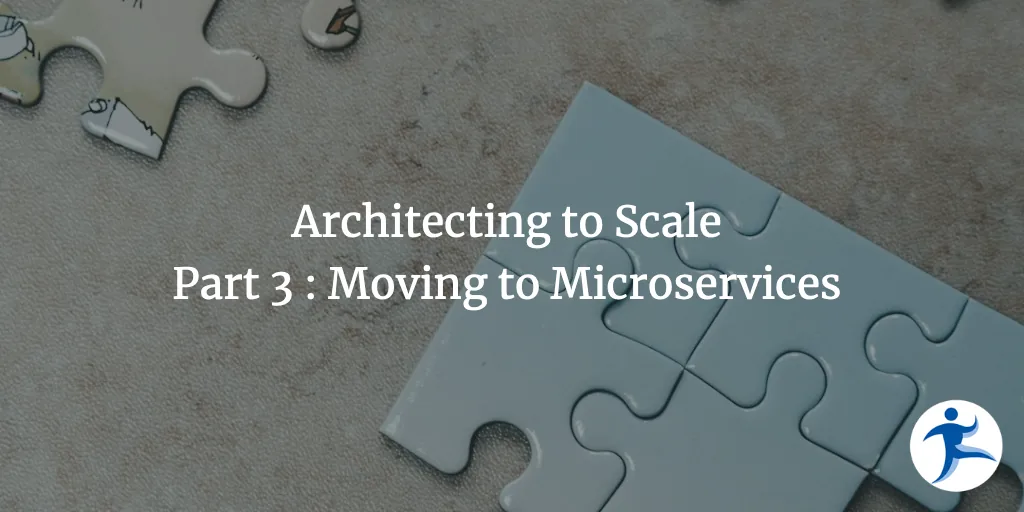 Architecting to Scale - Part 3 - Moving to Microservices