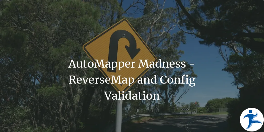 AutoMapper Madness - ReverseMap and Config Validation