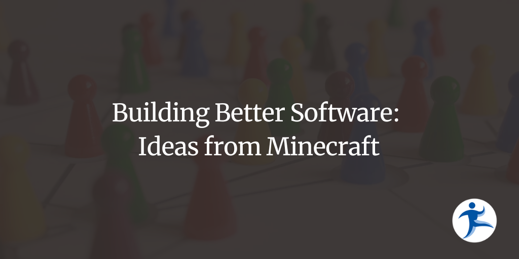 Building Better Software: Ideas from Minecraft