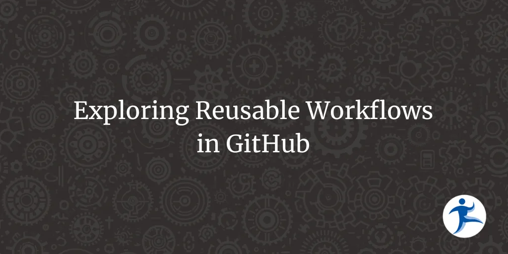 Exploring Reusing Workflows in GitHub