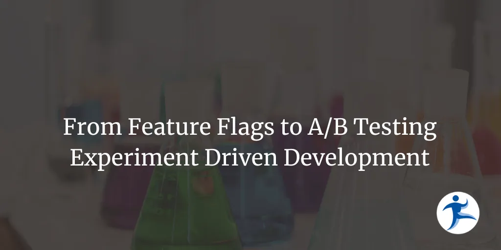 From Feature Flags to A/B Testing - Experiment Driven Development