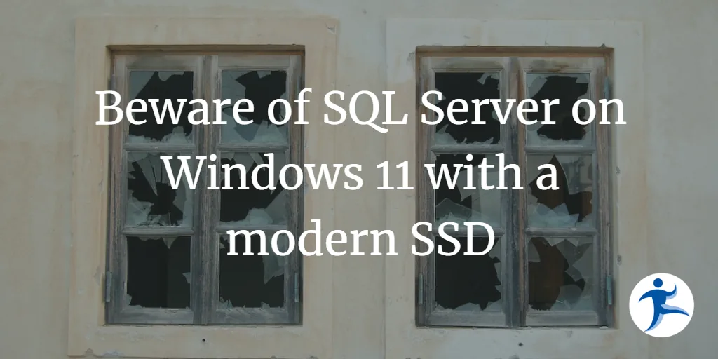 Beware of SQL Server on Windows 11 with a modern SSD
