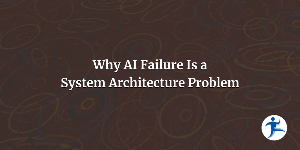 Beyond the Prompt, Part 1: Why AI Failure Is a System Architecture Problem