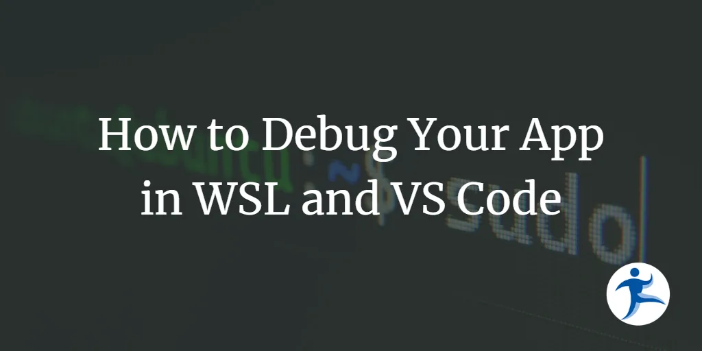 Running and Debugging Your Application in Linux with WSL and Visual Studio Code